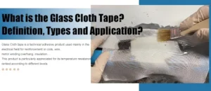 What is the Glass Cloth Tape? Definition, Types and Application?