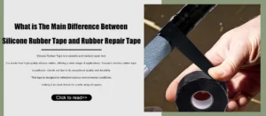 What is The Main Difference Between Silicone Rubber Tape and Rubber Repair Tape